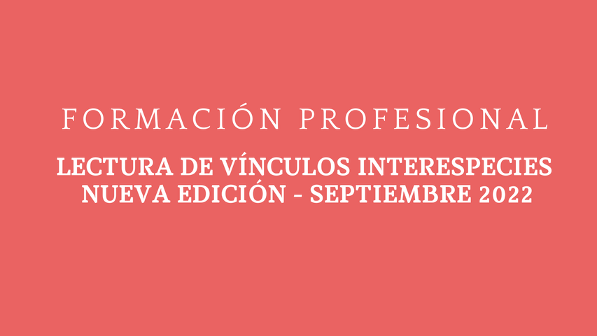 Formación Profesional Lectura de vínculos interespecies SEPTIEMBRE 2022 - FINALIZADA -