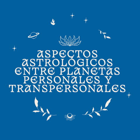 ASPECTOS ASTROLÓGICOS ENTRE PLANETAS PERSONALES Y TRANSPERSONALES