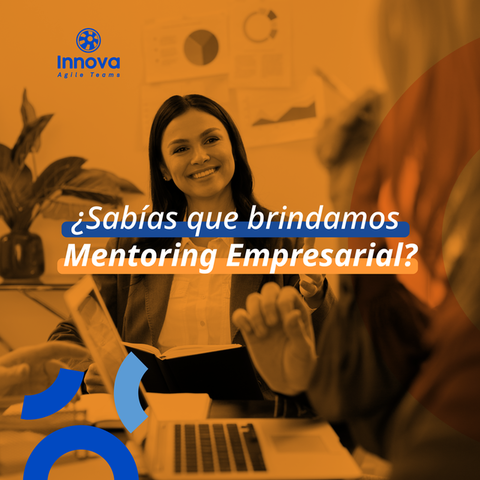 ¿Sabías que desde Innova Agile Teams brindamos Mentoring Empresarial?