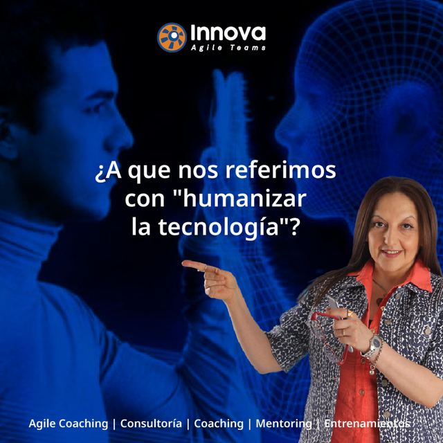 ¿A que nos referimos con humanizar la tecnología?