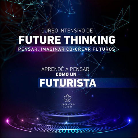 Curso Intensivo en Future Thinking: Pensar, Imaginar y Co-Crear Futuros (Sábado 5 de Octubre 2024 10:00 hs.)