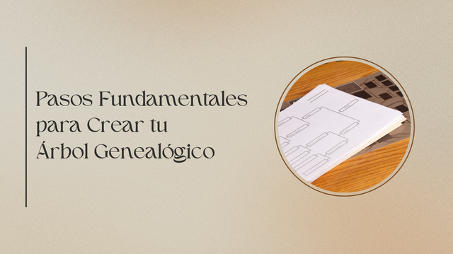 Pasos Fundamentales para Crear tu Árbol Genealógico