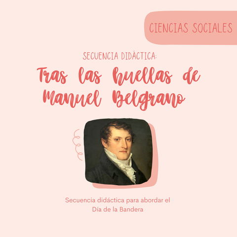 Secuencia didáctica: TRAS LAS HUELLAS DE MANUEL BELGRANO