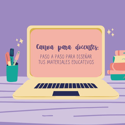 CANVA PARA DOCENTES: paso a paso para diseñar tus materiales educativos