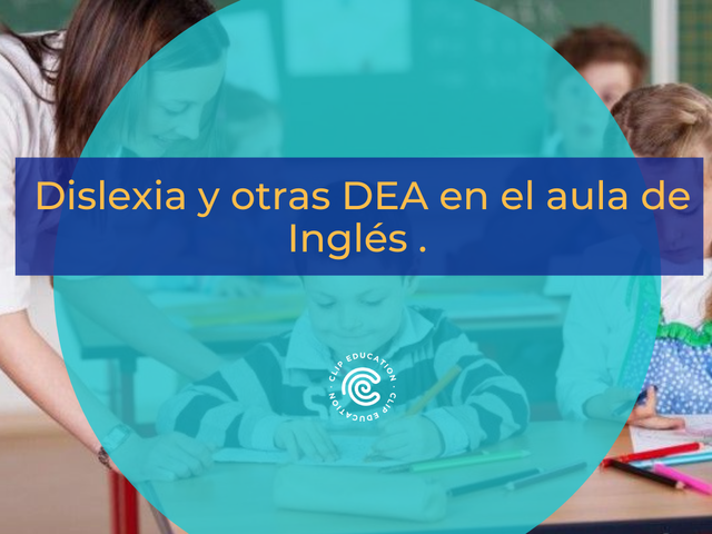 Dislexia y otras DEAs en el aula de Inglés. 