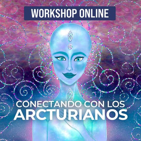  Conectando con los Arcturianos. Workshop práctico de alto nivel.