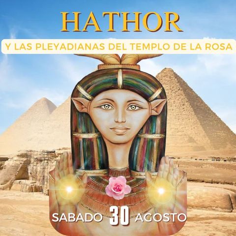  Hathor y las Pleyadianas del Templo de la Rosa - 30 Agosto Online 