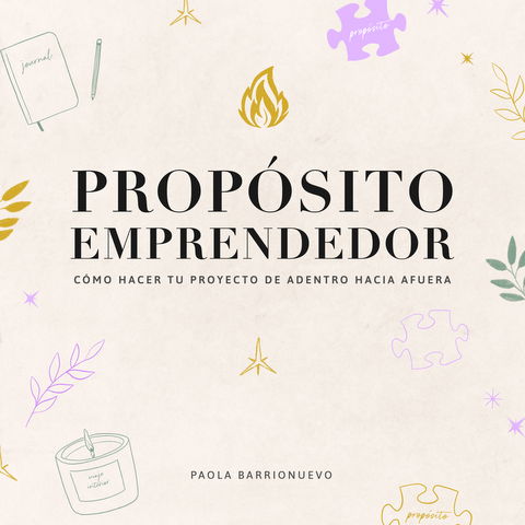 Propósito emprendedor: cómo hacer tu proyecto de adentro hacia afuera 