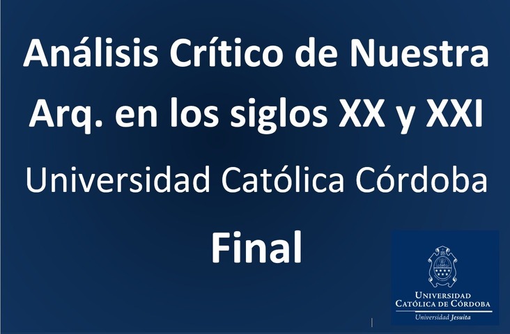 ANÁLISIS CRÍTICO DE NUESTRA ARQUITECTURA EN LOS SIGLOS XX Y XXI- UCC -FINAL