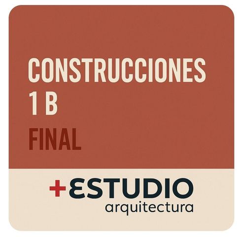 CONSTRUCCIONES 1 - CATEDRA B - FINAL