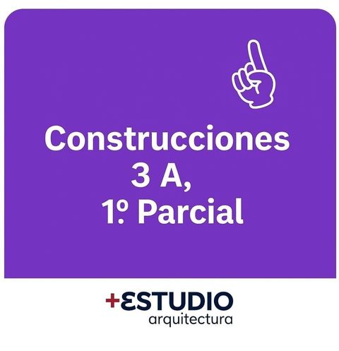 CONSTRUCCIONES 3 - CÁTEDRA A - 1º PARCIAL