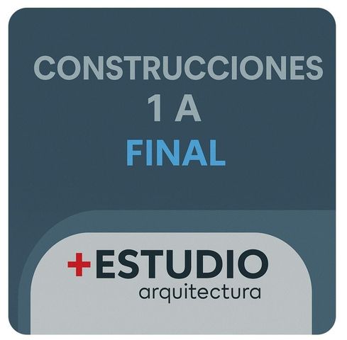 CONSTRUCCIONES  1 - CÁTEDRA A - FINAL