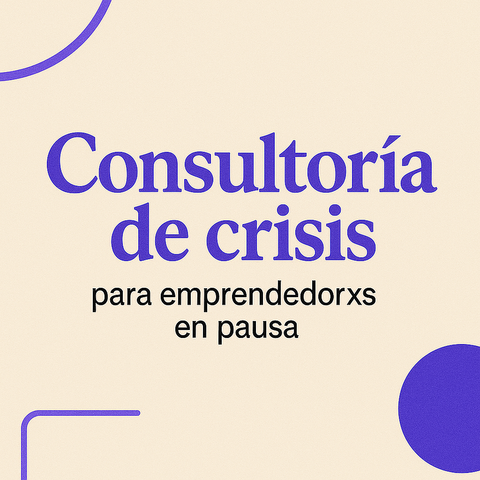 Consultoría de crisis para emprendedorxs en pausa