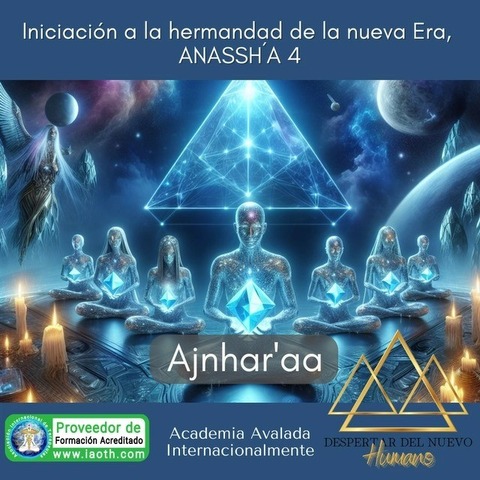 Anassh´a 4-Iniciación a la Hermandad de la Nueva Era Ajnhar´aa