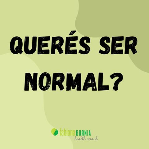 ¿Querés ser normal?  Sabias que lo normal, no te libra de enfermedades que te limitan la calidad de vida?