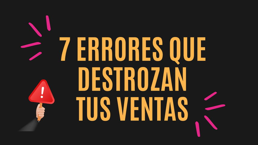 Los 7 Errores que Destrozan tus Ventas