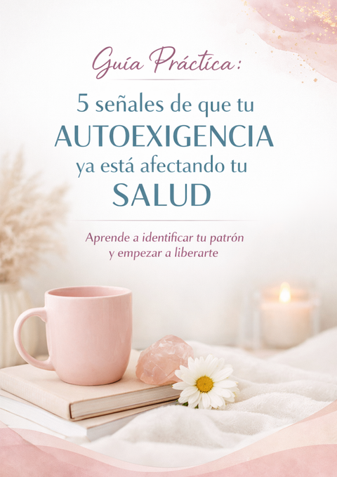 GUIA GRATUITA: 5 SEÑALES DE QUE TU AUTOEXIGENCIA ESTA AFECTANDO TU SALUD