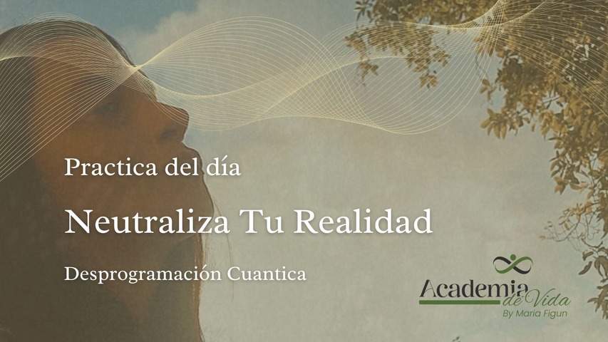 Practica de Dia Neutralizar tu realidad