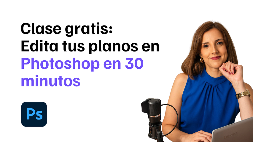Clase gratis: Edita tus planos en Photoshop en 30 minutos.