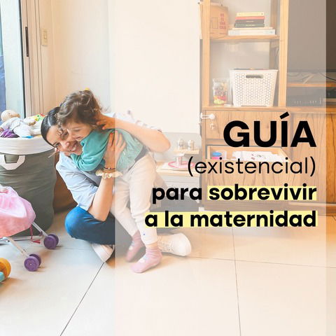 Guía (existencial) para sobrevivir a la maternidad.