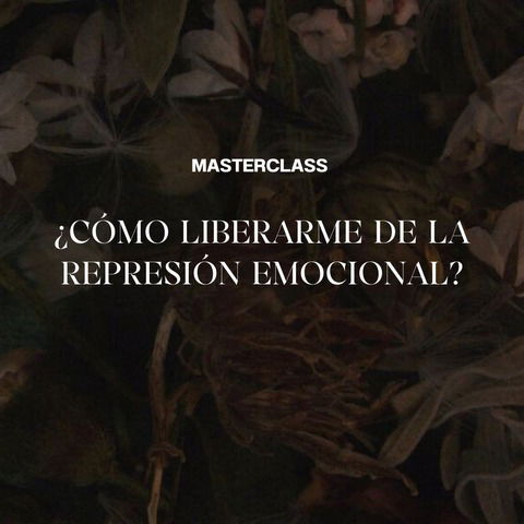 Masterclass: ¿Cómo Liberarme de la Represión Emocional?