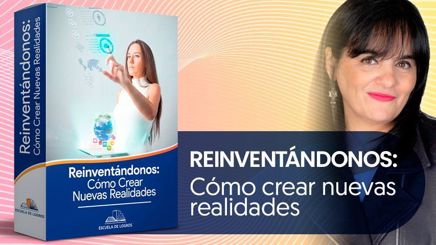 Reinventándonos: Cómo Crear Nuevas Realidades