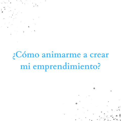 ¿Cómo animarme a crear mi emprendimiento?