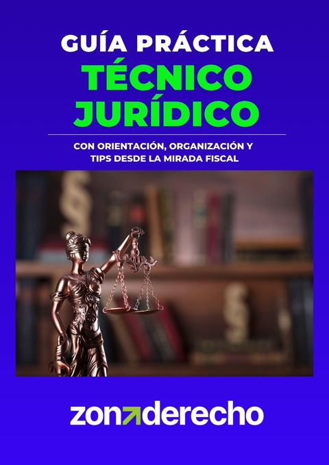 Guia Practica. Técnico Juridico. Con orientación, organización y tips desde la mirada Fiscal