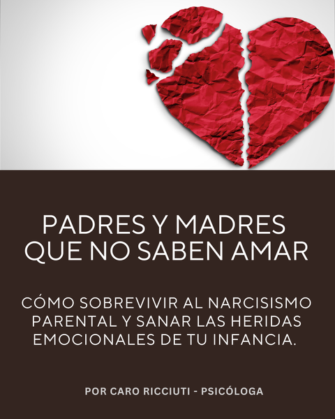 MADRES Y PADRES QUE NO SABEN AMAR: Cómo sobrevivir al narcisismo parental y sanar las heridas emocionales de tu infancia. 
