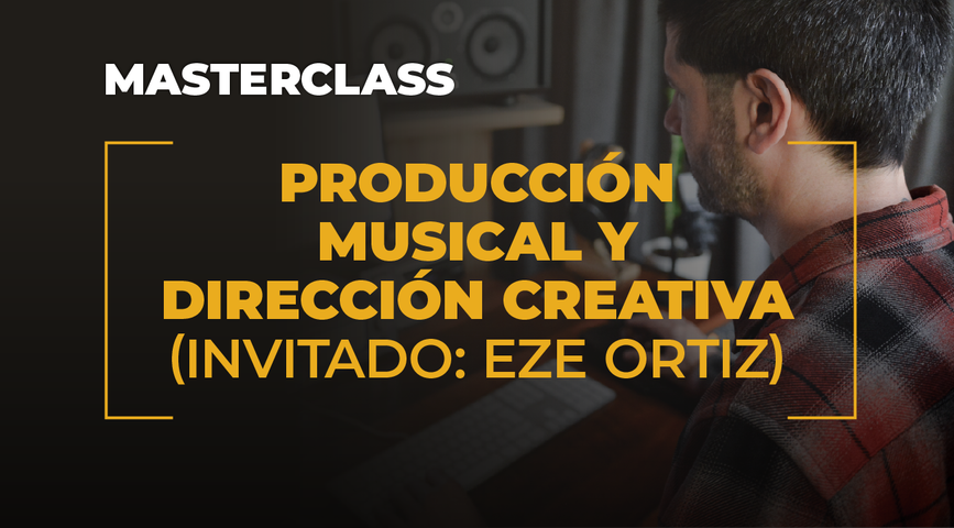 MasterClass - Producción Musical y Dirección Creativa (Invitado: Eze Ortiz)