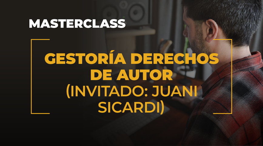 MasterClass - Gestoría de Derechos de Autor (Invitado: Juani Sicardi)