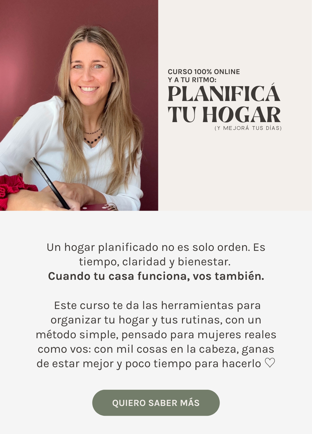 Un hogar planificado no es solo orden. Es tiempo, claridad y bienestar. Cuando tu casa funciona, vos también.   Este curso te da las herramientas para organizar tu hogar y tus rutinas, con un método simple, pensado para mujeres reales como vos: con mil cosas en la cabeza, ganas de estar mejor y poco tiempo para hacerlo ♡