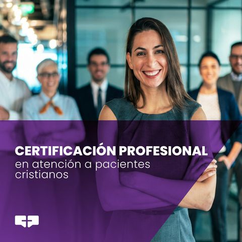 CERTIFICACIÓN PROFESIONAL EN ATENCIÓN A PACIENTES CRISTIANOS - Edición 22