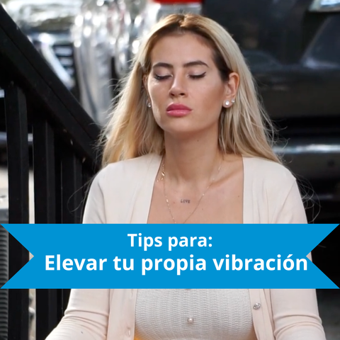 TIPS PARA ELEVAR TU PORPIA VIVBRACIÓN