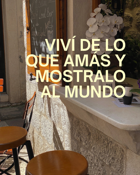 Viví de lo que amás y mostralo al mundo.