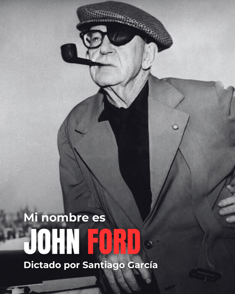 Mi nombre es John Ford: Todo sobre el máximo maestro del cine