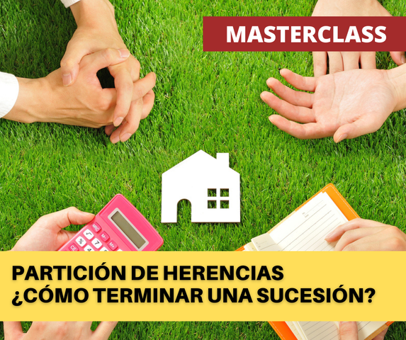 (PRÓXIMAMENTE) MASTERCLASS: Partición de herencias. ¿Cómo terminar una sucesión?