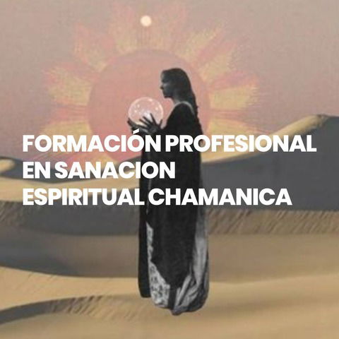 FORMACIÓN PROFESIONAL EN SANACIÓN ESPIRITUAL CHAMÁNICA 2025