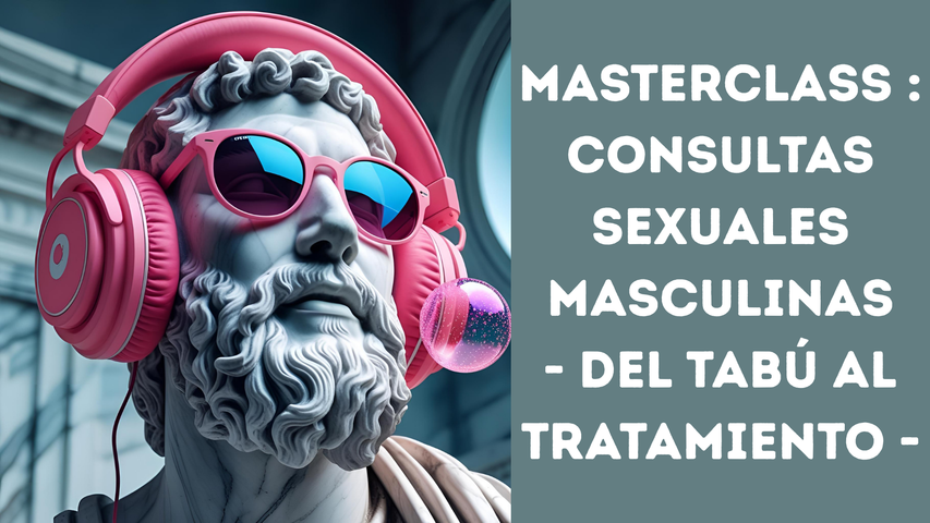 Masterclass : Consultas Sexuales Masculinas: Del tabú al tratamiento 
