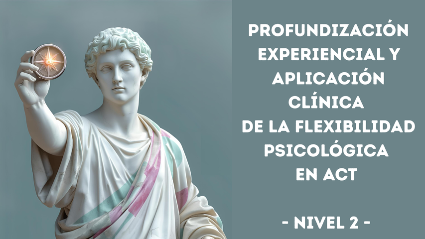  Profundización Experiencial y Aplicación Clínica de la Flexibilidad Psicológica en ACT