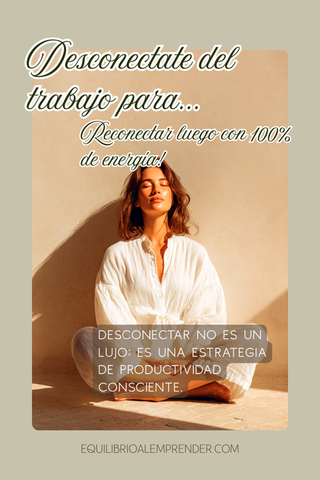 Cómo lograr una verdadera desconexión del trabajo para recargar tus energías y seguir emprendiendo con propósito