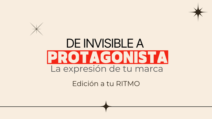 De Invisible a Protagonista, la expresión de tu marca | A tu ritmo
