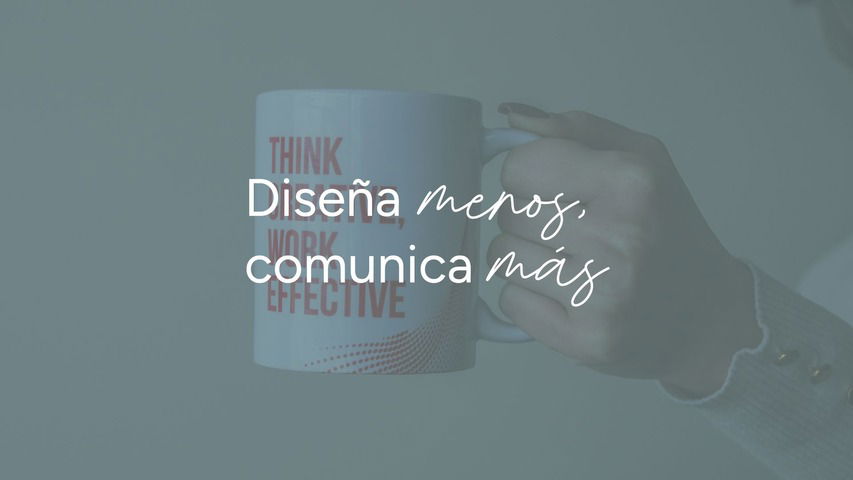 Diseña menos y comunica más: simplifica tus creaciones visuales para comunicar solo aplicando lo esencial.