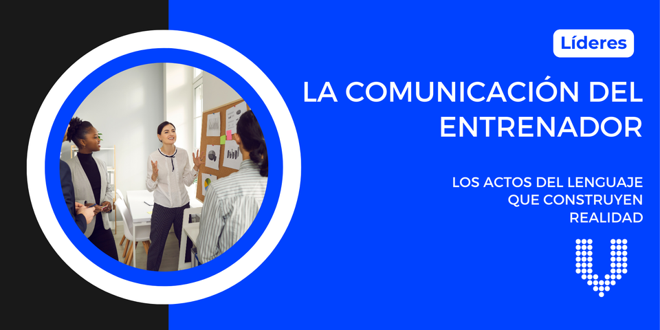 La Comunicación del Entrenador - Los actos del lenguaje que construyen realidad