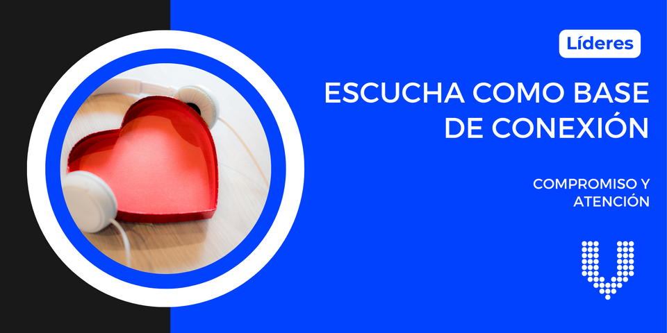Escucha como base de Conexión - Compromiso y Atención