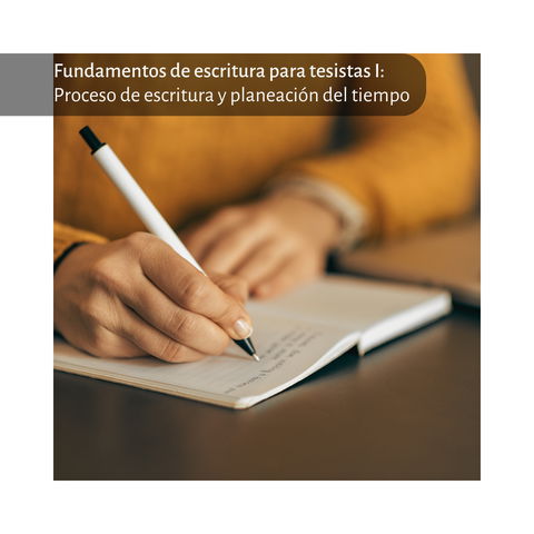 Fundamentos de escritura para tesistas I: proceso de escritura y planeación del tiempo