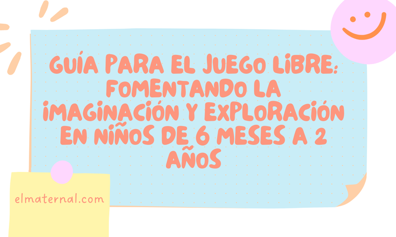 20 actividades para el Juego Libre en Niños de 6 Meses a 2 Años 