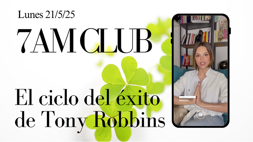 El Ciclo del Éxito de Tony Robbins: Libera tu potencial infinito (7am Club: 21/4/2025)