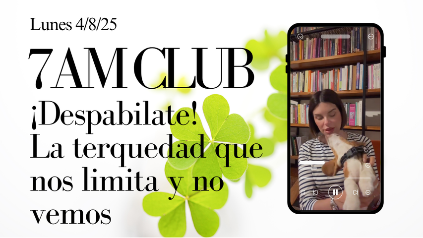 ¡Despabilate! La terquedad que nos limita y no vemos (7am Club del 4/8/2025)