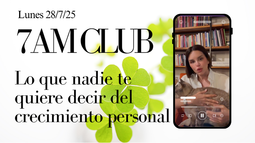 Lo que nadie te quiere decir del crecimiento personal (7am Club del 28/7/2025)